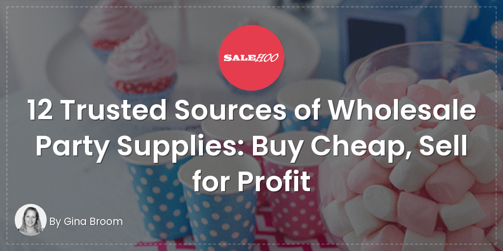 12 Trusted Sources of Wholesale Party Supplies: Buy Cheap, Sell for Profit | SaleHoo